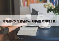 網(wǎng)站建設公司整站源碼（網(wǎng)站整站源碼下載）