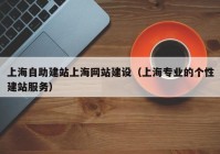 上海自助建站上海網站建設（上海專業(yè)的個性建站服務）