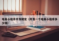 電商小程序開(kāi)發(fā)規(guī)定（開(kāi)發(fā)一個(gè)電商小程序多少錢）