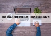 網(wǎng)站建設心得體會及總結（網(wǎng)站建設總結報告）