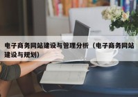 電子商務網(wǎng)站建設與管理分析（電子商務網(wǎng)站建設與規(guī)劃）
