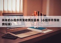 簡(jiǎn)單的小程序開(kāi)發(fā)收費(fèi)價(jià)目表（小程序開(kāi)發(fā)收費(fèi)標(biāo)準(zhǔn)）