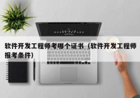 軟件開(kāi)發(fā)工程師考哪個(gè)證書(shū)（軟件開(kāi)發(fā)工程師報(bào)考條件）