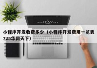 小程序開發(fā)收費多少（小程序開發(fā)費用一覽表725華網天下）