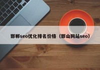 邯鄲seo優(yōu)化排名價格（邯山網站seo）