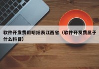 軟件開(kāi)發(fā)費(fèi)用明細(xì)表江西?。ㄜ浖_(kāi)發(fā)費(fèi)屬于什么科目）
