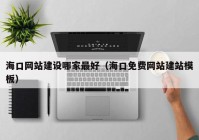 ?？诰W(wǎng)站建設(shè)哪家最好（海口免費(fèi)網(wǎng)站建站模板）